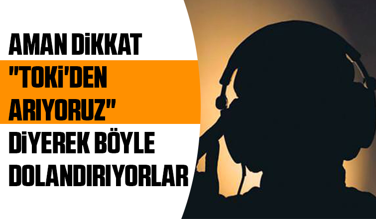TOKİ'nin adını kullanıp dolandırmaya çalışıyorlar