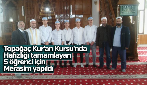 Topağaç Kuran Kursunda  Hafızlığı tamamlayan 5 öğrenci için Merasim yapıldı