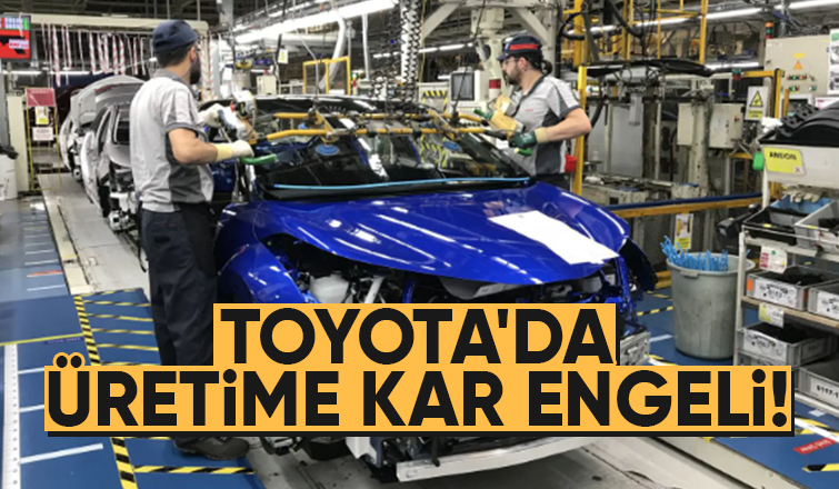 Toyota Sakarya'da işçilere kar tatili!