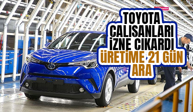 Toyota Türkiye üretime 21 günlük ara verdi