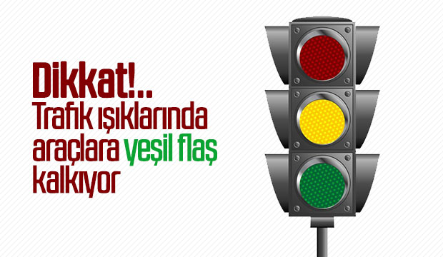 Trafik ışıklarında araçlara yeşil flaş kalkıyor