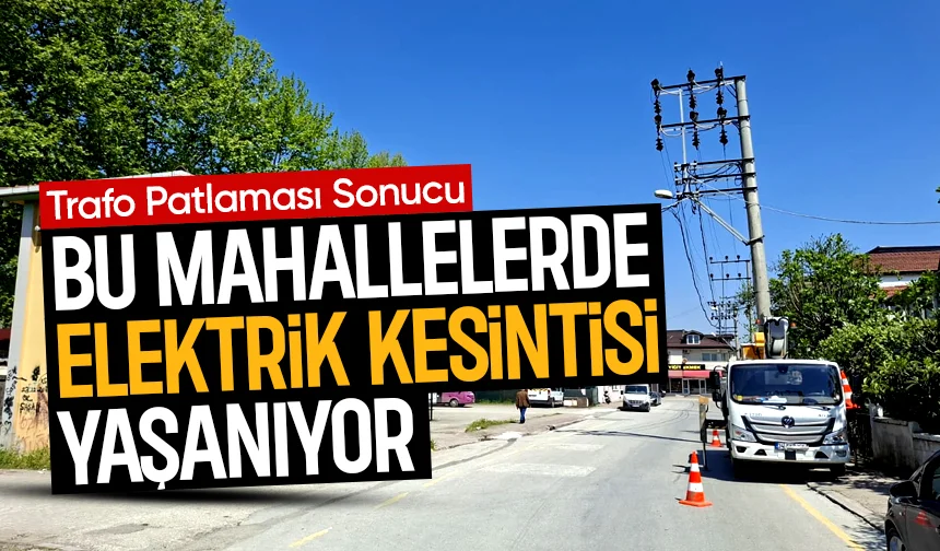 Trafo Patlaması Sonucu Bu Mahallelerde Elektrik Kesintisi Yaşanıyor