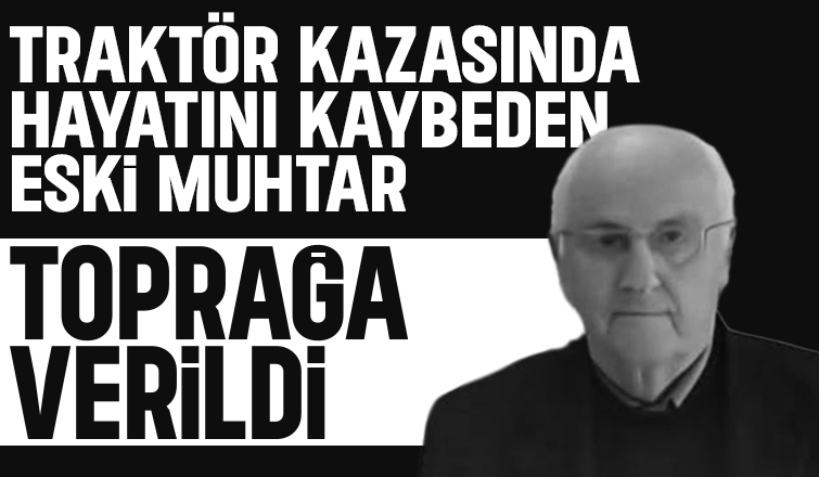 Traktör kazasında hayatını kaybetmişti, toprağa verildi