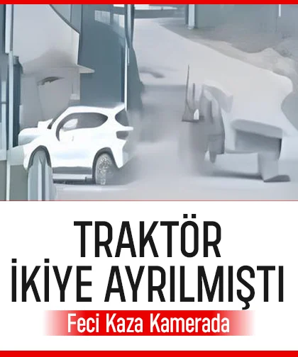 Traktörün ikiye ayrıldığı kaza kamerada
