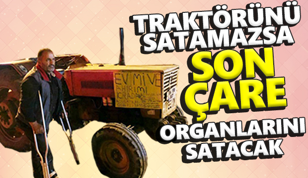 Traktörünü satamazsa son çare organlarını satacak
