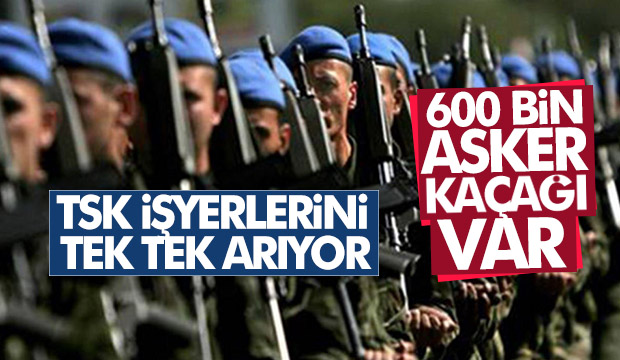 TSK asker kaçağı çalıştıran işyerlerini arıyor