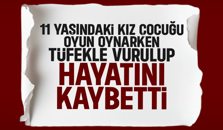 Tüfekle vurulan kız çocuğu hayatını kaybetti