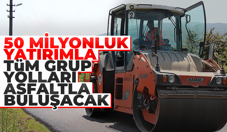 Tüm grup yolları asfaltlanacak