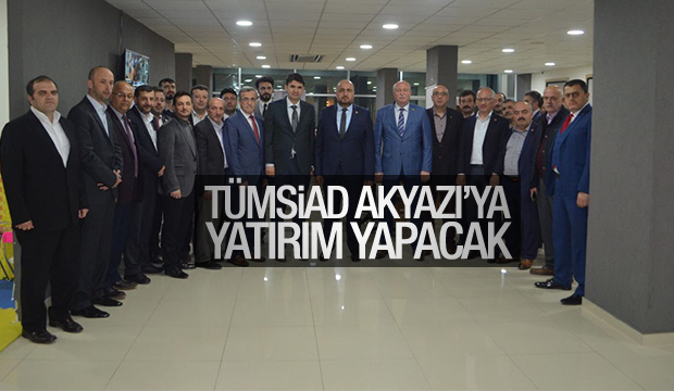 TÜMSİAD AKYAZI YA YATIRIM YAPACAK