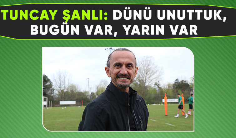 Tuncay Şanlı: Dünü unuttuk, bugün var, yarın var
