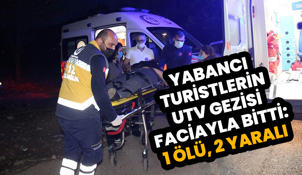 Turistlerin UTV gezisi faciayla bitti: 1 ölü, 2 yaralı