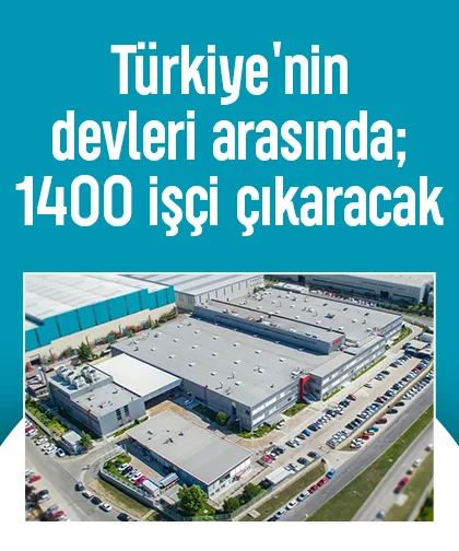 Türkiye'nin devleri arasında; 1400 işçi çıkaracak