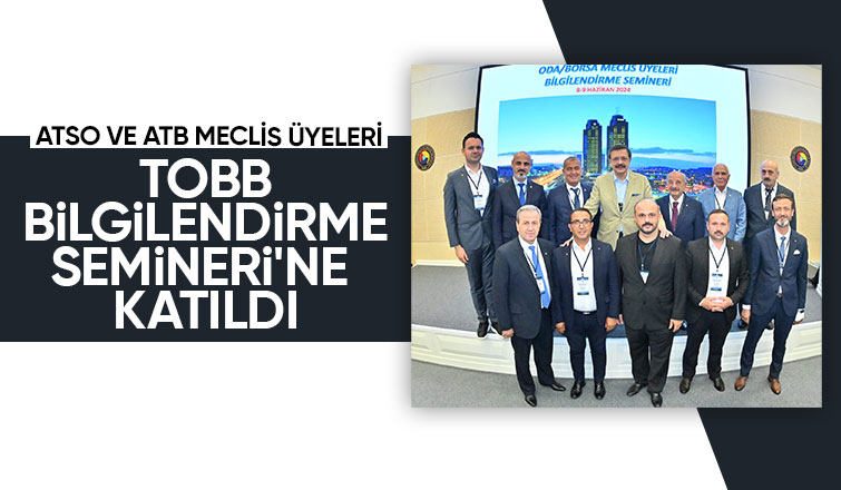 ATSO ve ATB Meclis Üyeleri TOBB'un seminerine katıldı
