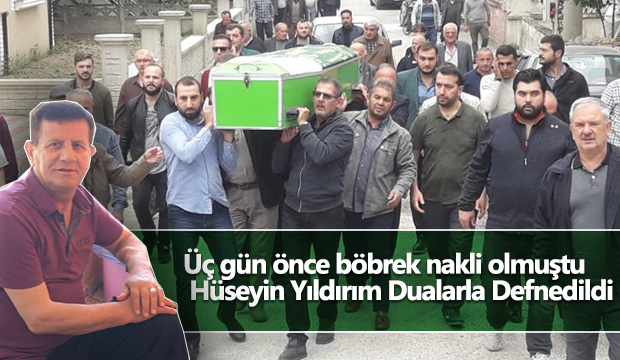 Üç gün önce böbrek nakli olmuştu  Hüseyin Yıldırım Dualarla Defnedildi