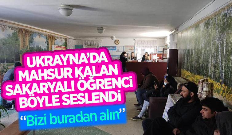 Ukrayna'da mahsur kalan Sakaryalı öğrenci böyle seslendi