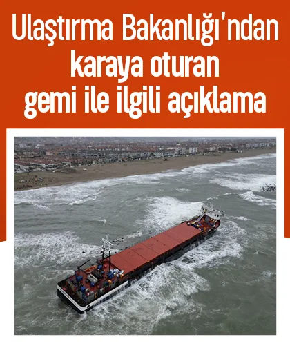 Ulaştırma Bakanlığı'ndan karaya oturan gemi ile ilgili açıklama