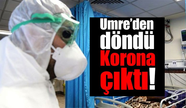 Umre'den döndü Korona çıktı