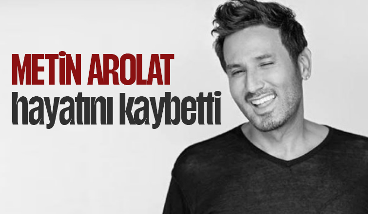 Ünlü şarkıcı Metin Arolat hayatını kaybetti
