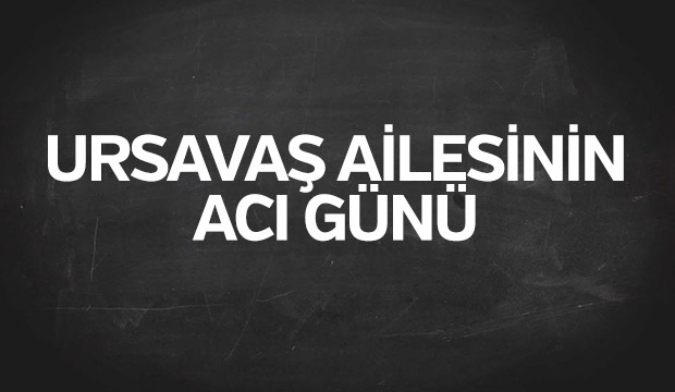 Ursavaş ailesinin acu günü