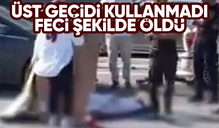Üst geçidi kullanmadı canından oldu