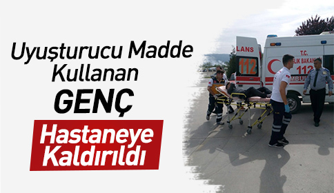Uyuşturucu İçen Genç Hastaneye Kaldırıldı