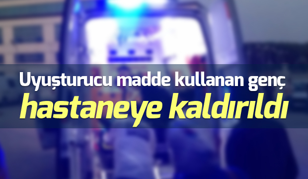 Uyuşturucu Madde Kullanan Genç Hastaneye Kaldırıldı 