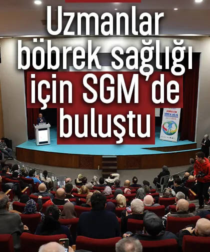 Uzmanlar böbrek sağlığı için SGM’de buluştu