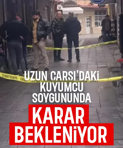 Uzunçarşı'daki soygun davasında son durum
