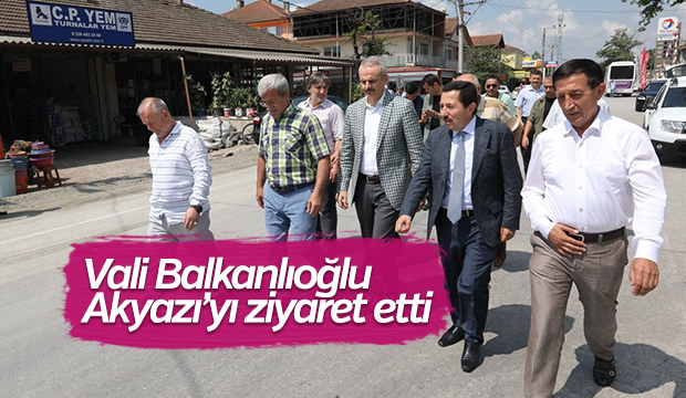 Vali Balkanlıoğlu Akyazı'yı ziyaret etti