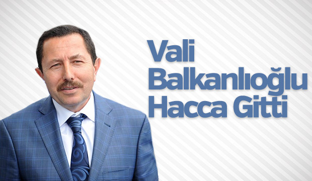 Vali Balkanlıoğlu Hacca Gitti