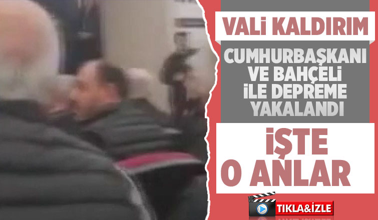 Vali Kaldırım, Cumhurbaşkanı ile depreme yakalandı