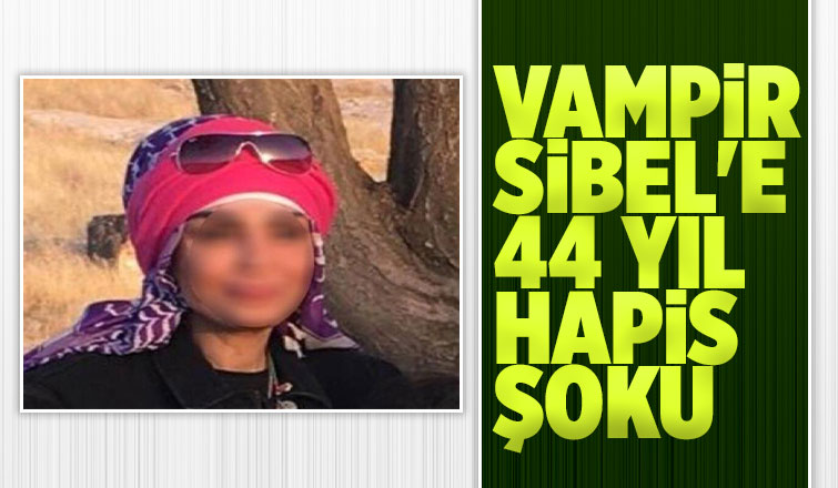 Vampir Sibel'in cezası belli oldu