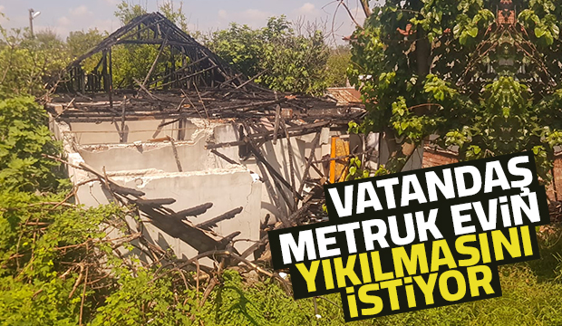 Vatandaş metruk evin yıkılmasını istiyor