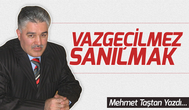 VAZGEÇİLMEZ SANILMAK
