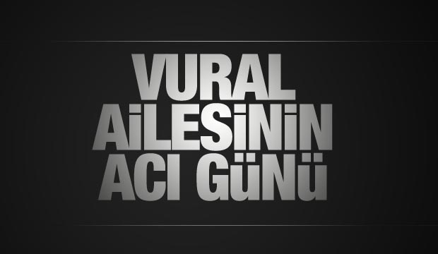 Vural ailesinin acı günü
