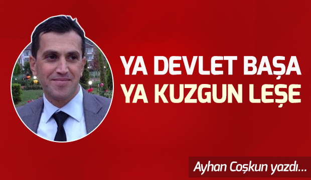 YA DEVLET BAŞA YA KUZGUN LEŞE
