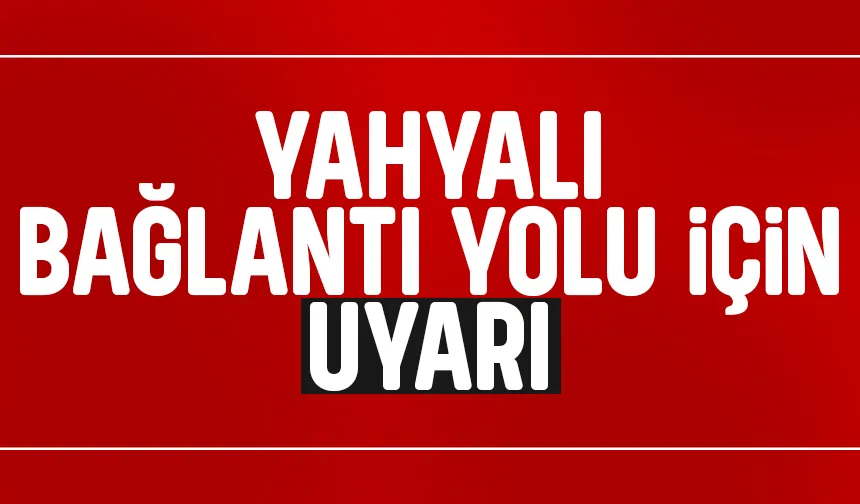 Yahyalı Bağlantı Yolu'nun bir bölümü trafiğe kapalı