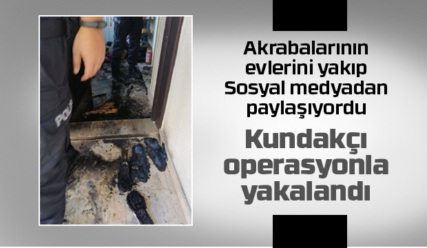 Yakalanmasaydı birçok evi daha yakacaktı