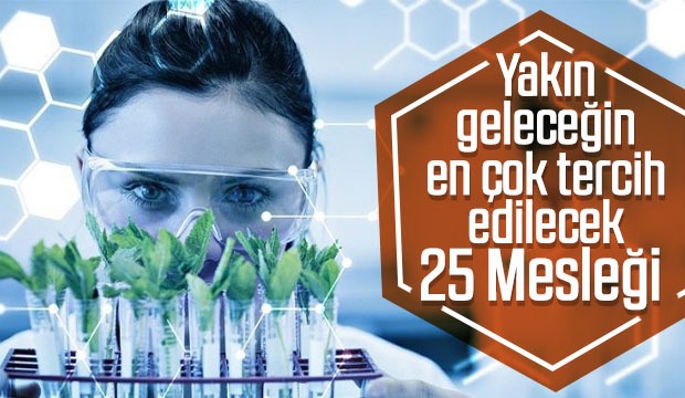 Yakın geleceğin en çok tercih edilecek 25 mesleği
