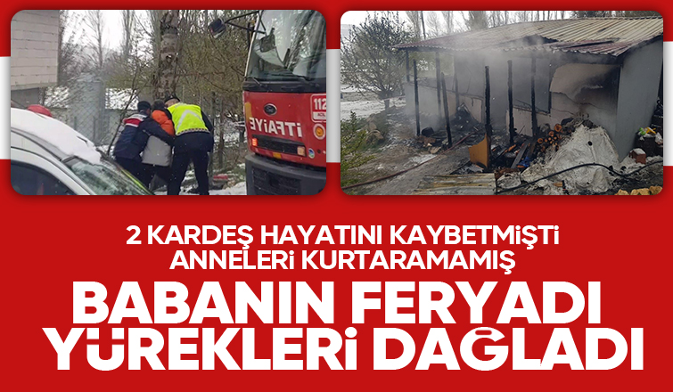 Yangında iki çocuğunu kaybeden babanın acı feryadı