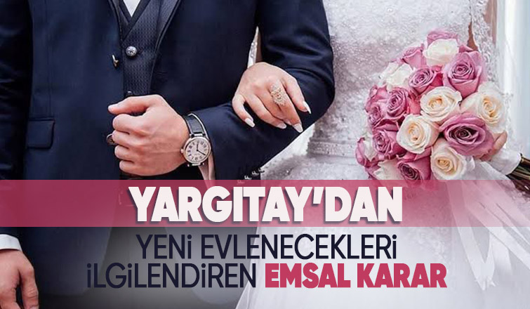 Yargıtay'dan yeni evlenecekleri ilgilendiren emsal karar