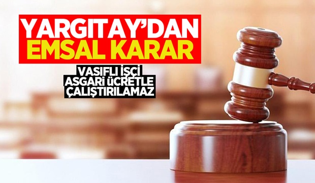 Yargıtay kararı vasıflı işçi asgari ücretle çalıştırılamaz