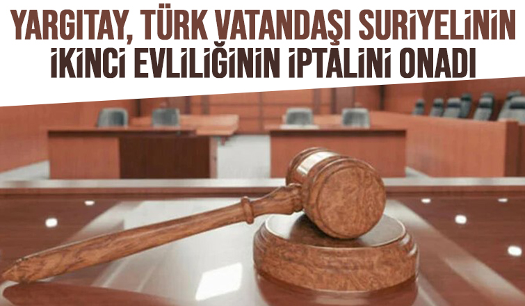 Yargıtay, Türk vatandaşı Suriyelinin ikinci evliliğinin iptalini onadı