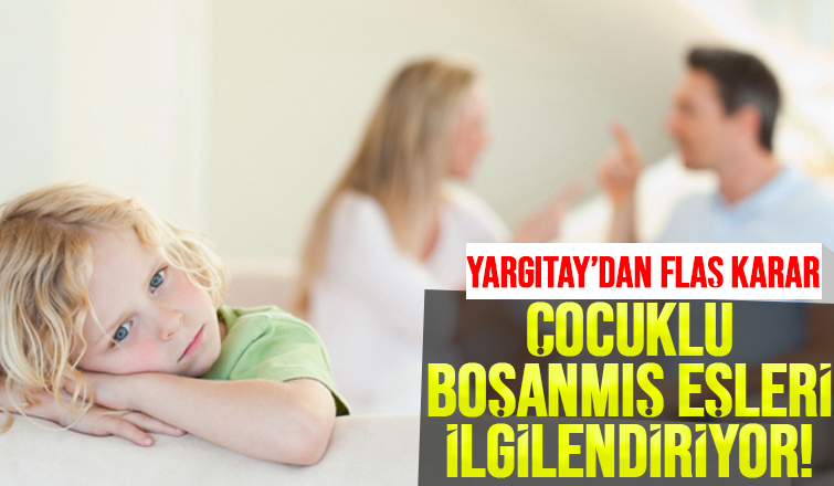 Yargıtay’dan çocuklu boşanmış eşleri ilgilendiren karar