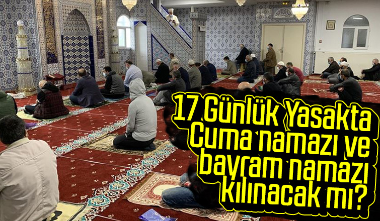 Yasakta Cuma namazı ve bayram namazı kılınacak mı