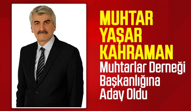 Yaşar Kahraman Muhtarlar Derneği Başkan Adayı Oldu
