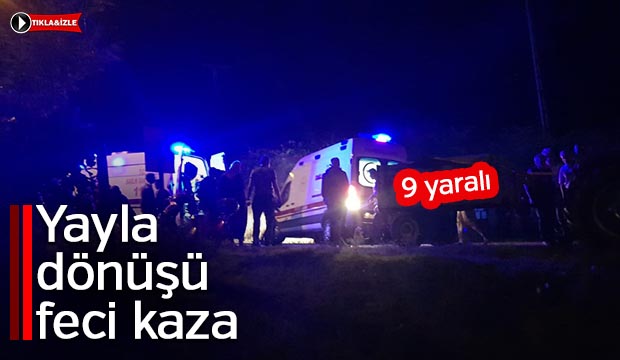 Yayla dönüşü feci kaza 9 yaralı