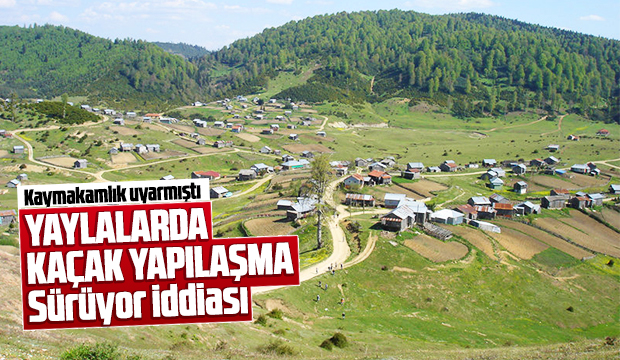 Yaylalarda kaçak yapılaşma sürüyor iddiası