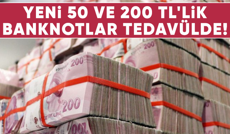 Yeni 50 ve 200 TL'lik banknotlar tedavüle girdi