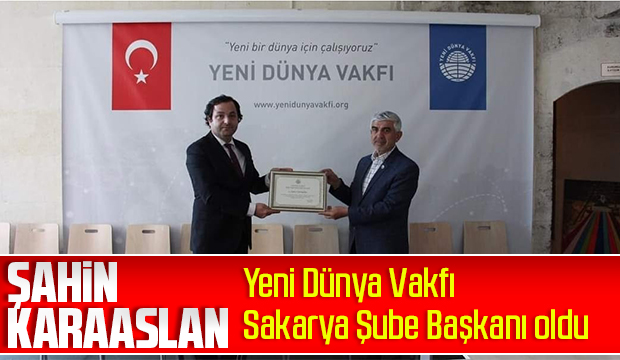 Yeni Dünya Vakfı Sakarya Şube Başkanı Şahin Karaaslan oldu